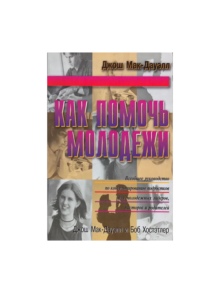 Как помочь молодежи. Всеобщее руководство. - Джош Мак-Дауэлл, Хотите знать с чем сейчас сталкивается молодежь, проповедник Джош Мак