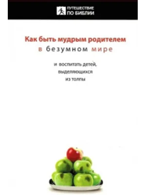 Как быть мудрым родителем в безумном мире